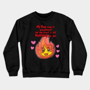 My Body may be quarantined but my heart is still burning for you Crewneck Sweatshirt